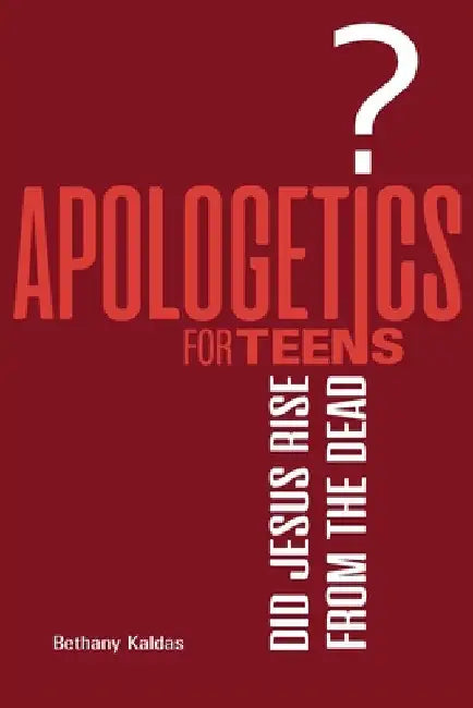 Apologetics for Teens - Did Jesus Rise from the Dead? by Bethany Kaldas