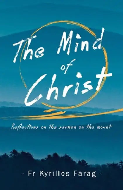 The Mind of Christ: Reflections on the sermon on the mount by Kyrillos Farag