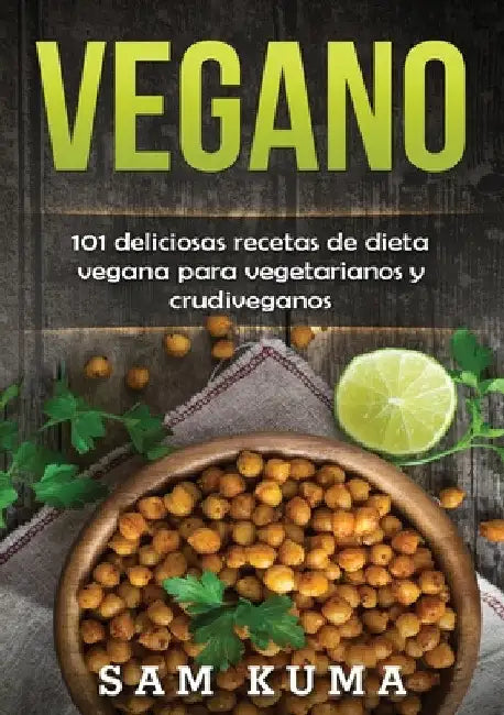 Vegano: 101 deliciosas recetas de dieta vegana para vegetarianos y crudiveganos by Sam Kuma