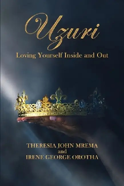 UZURI loving yourself inside and out by Theresia John Mrema, Irene George Orotha