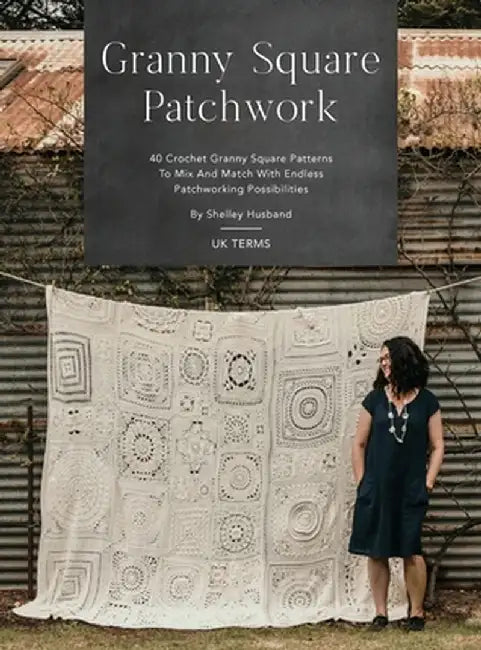 Granny Square Patchwork UK Terms Edition: 40 Crochet Granny Square Patterns to Mix and Match with Endless Patchworking Possibilities by Shelley Husband