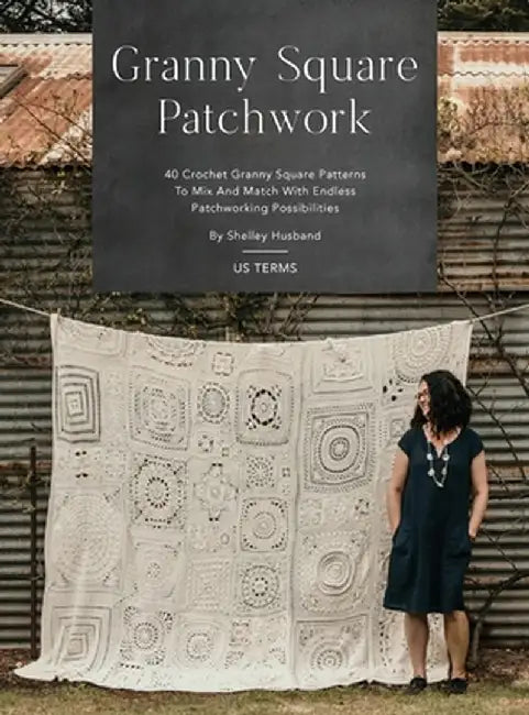 Granny Square Patchwork US Terms Edition: 40 Crochet Granny Square Patterns to Mix and Match with Endless Patchworking Possibilities by Shelley Husband