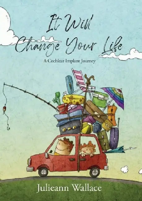It Will Change Your Life: A Cochlear Implant Journey by Julieann Wallace