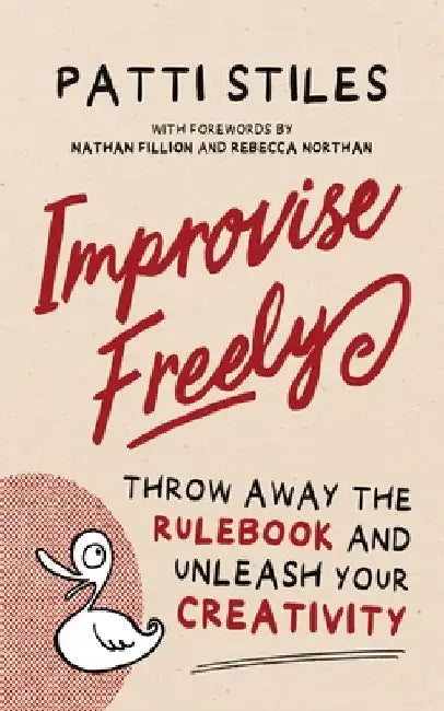 Improvise Freely: Throw away the rulebook and unleash your creativity by Patti Stiles