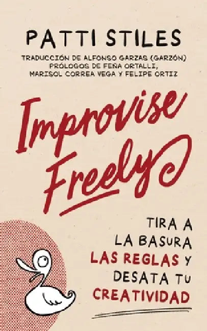 Improvise Freely: Tira a la Basura Las Reglas Y Desata Tu Creatividad by Patti Stiles