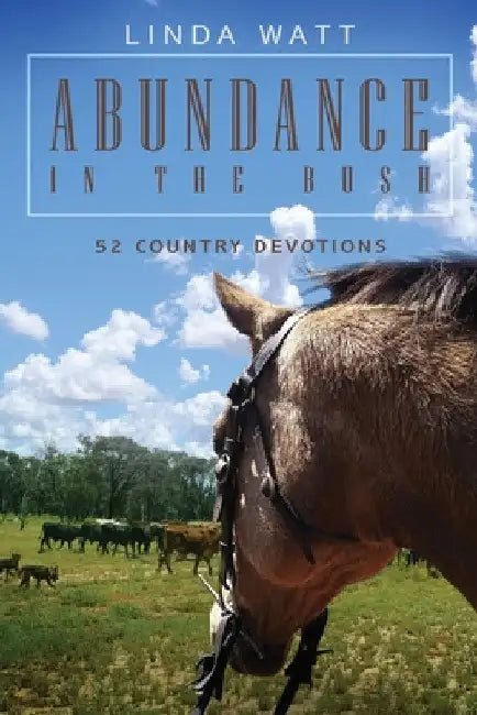 Abundance in the Bush: 52 Country Devotions by Linda Watt