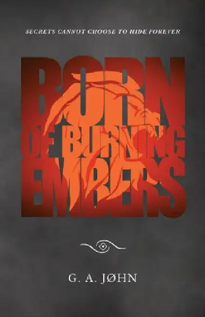 Born of Burning Embers by G. A. John