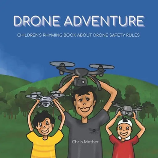 Drone Adventure: Children's rhyming book about drone safety rules by Chris Mather