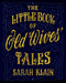 The Little Book Of Old Wives' Tales by Sarah Klain