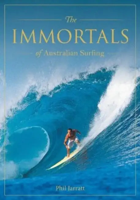 Immortals of Australian Surfing by Phil Jarratt