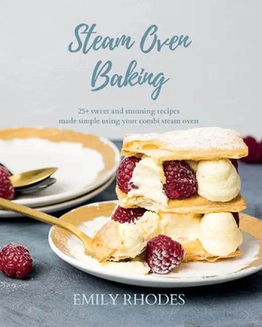 Steam Oven Baking: 25+ sweet and stunning recipes made simple using your combi steam oven by Emily Rhodes