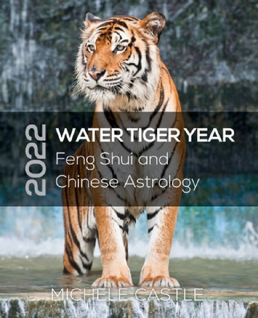 2022 Water Tiger Year: Feng Shui and Chinese Astrology by Michele Castle