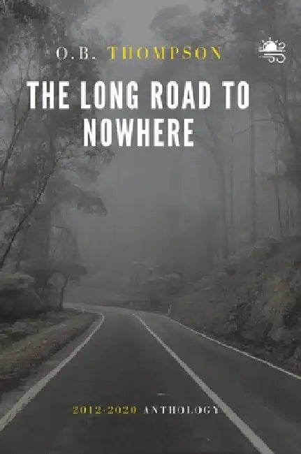The Long Road to Nowhere: 2012-2020 Anthology by O. B. Thompson
