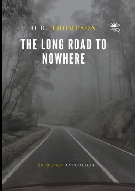 The Long Road to Nowhere: 2012-2020 Anthology by O. B. Thompson