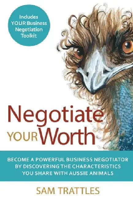 Negotiate Your Worth: Become a powerful business negotiator by discovering the characteristics you share with Aussie animals. by Sam Trattles
