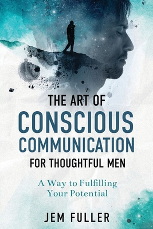 The Art of Conscious Communication for Thoughtful Men by Fuller, Jem