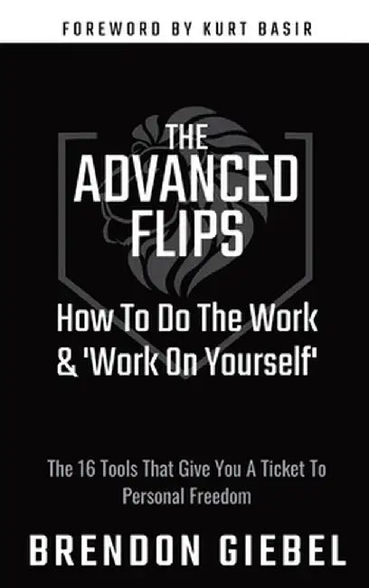 The Advanced Flips: How To Do The Work & 'Work On Yourself' by Brendon Giebel