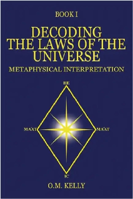 Decoding the Laws of the Universe: Metaphysical Interpretation by Kelly, O. M.