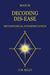 Decoding Dis-Ease: Metaphysical Interpretation by O. M. Kelly