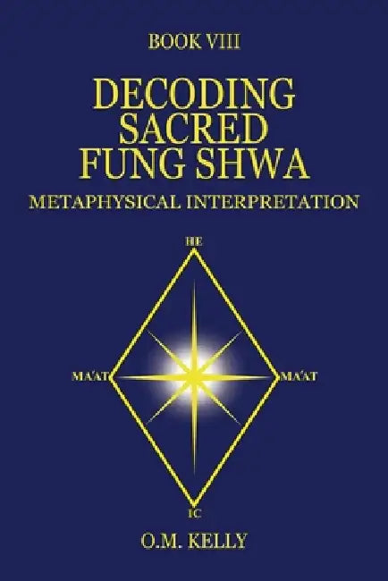 Decoding Sacred Fung Shwa: Metaphysical Interpretation by O. M. Kelly
