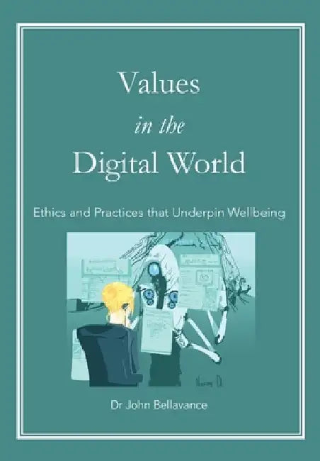 Values in the Digital World: Ethics and Practices that Underpin Wellbeing by John Bellavance