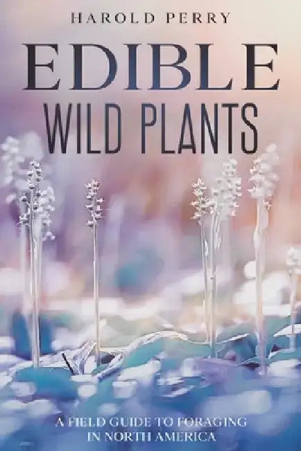 Edible Wild Plants: A Field Guide to Foraging in North America by Harold Perry