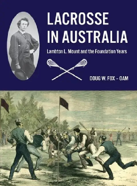 Lacrosse in Australia: Lambton L. Mount and the Foundation Years by Doug W. Fox