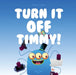 Turn It Off Timmy by Matt Haslem