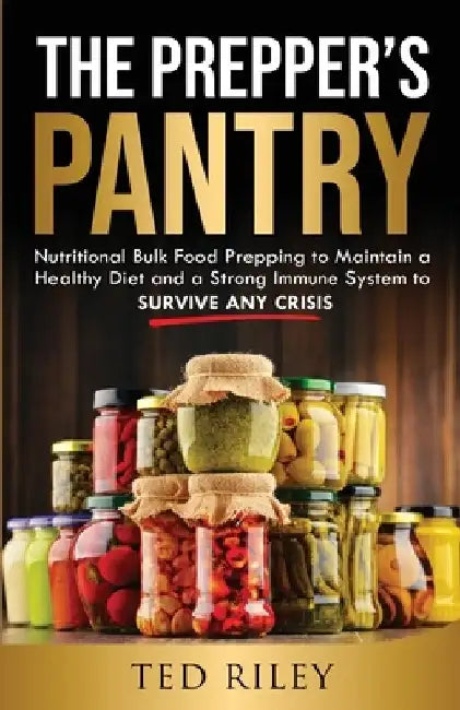 The Prepper's Pantry: Nutritional Bulk Food Prepping to Maintain a Healthy Diet and a Strong Immune System to Survive Any Crisis by Ted Riley