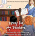 I Pray for my Teachers by Cara Barilla