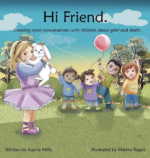 Hi Friend: Creating open conversations with children about grief and death. by Sophie Mills