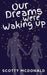 Our Dreams Were Waking Up by Scotty McDonald