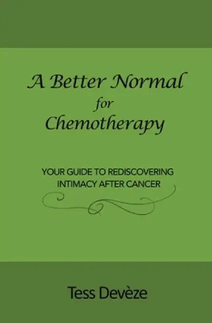 A Better Normal for Chemotherapy: Your Guide to Rediscovering Intimacy After Cancer by Tess Devèze