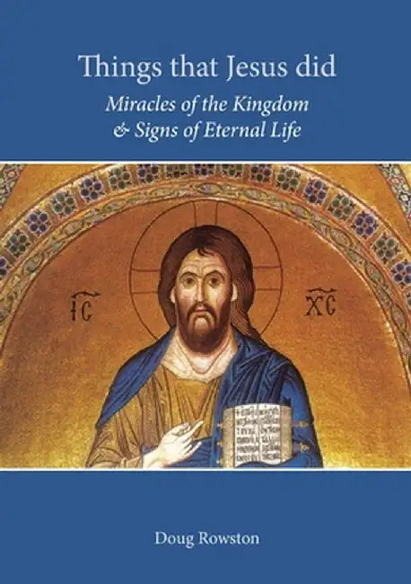 Things that Jesus did: Miracles of the Kingdom & Signs of Eternal Life by Doug Rowston