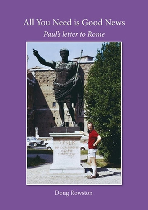 All You Need is Good News: Paul's letter to Rome by Doug Rowston