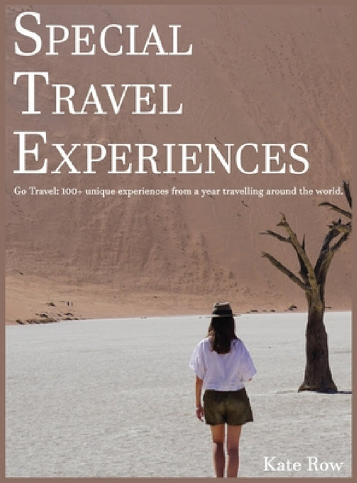 Go Travel Experiences: 100+ Unique Experiences from a year of travelling through Africa, the Middle East, Europe and Central America by Kate Lawrence Lawrence-Row