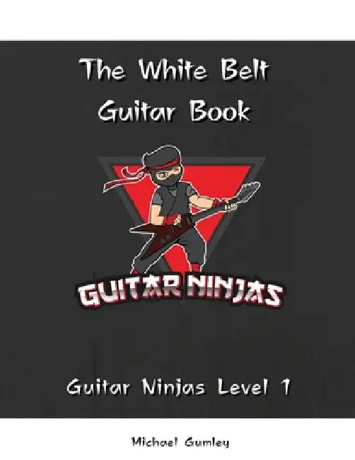 The Guitar Ninjas White Belt Book by Michael Gumley