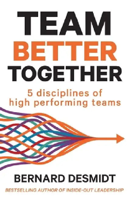 Team Better Together: 5 disciplines of high performing teams by Bernard Desmidt