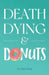 Death, Dying & Donuts by Colin Dicks