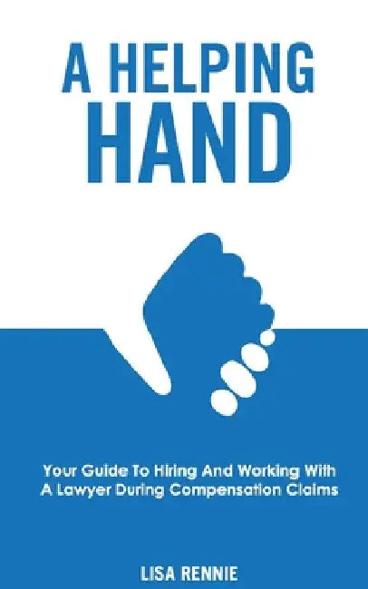 A Helping Hand: Your guide to hiring and working with a lawyer during compensation claims by Lisa Rennie