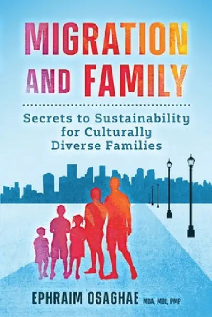 Migration and Family: Secrets to Sustainability for Culturally Diverse Families by Ephraim Osaghae
