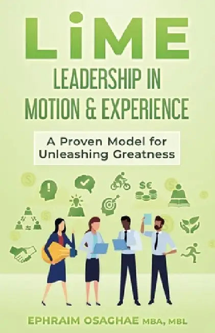 LiME: Leadership in Motion & Experience: A Proven Model for Unleashing Greatness by Ephraim Osaghae
