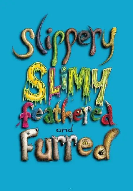 Slippery, Slimy, Feathered and Furred by Hunter Writers Centre