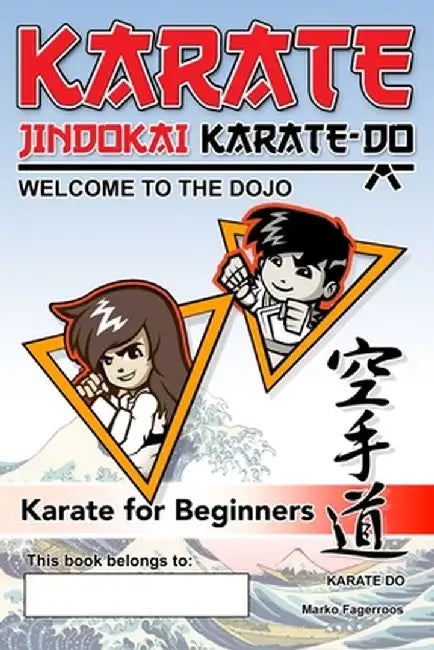 Karate - Welcome to the Dojo. Jindokai Karate-Do Edition: Karate for Beginners by Marko Fagerroos