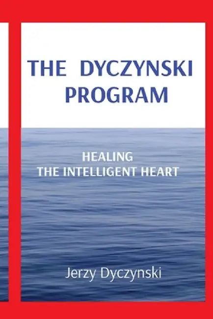 The Dyczynski Program: Healing the Intelligent Heart by Jerzy Dyczynski