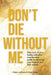 Don't Die Without Me: Take care of your family with this step-by-step guide to planning your funeral and final wishes by Claire Hoffman