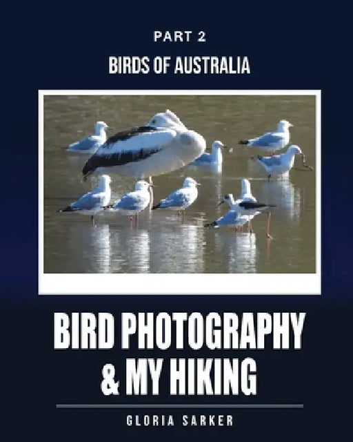 Bird Photography & My Hiking: Part 2: BIRDS of AUSTRALIA by Gloria Sarker