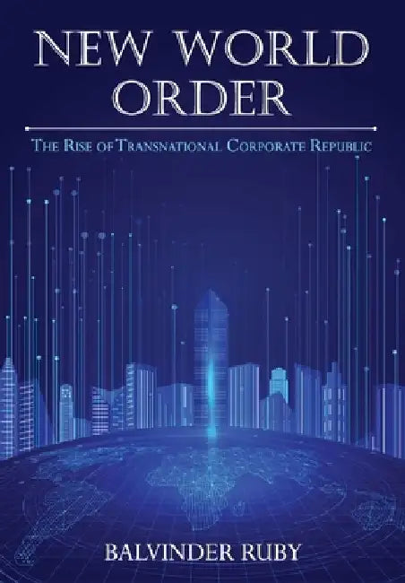 New World Order - The Rise of Transnational Corporate Republic by Balvinder Ruby