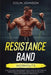 Resistance Band Workouts; A Quick and Convenient Solution to Getting Fit, Improving Strength, and Building Muscle While at Home or Traveling by Colin Johnson