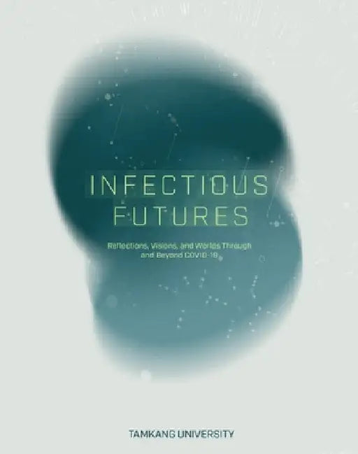 Infectious Futures: Reflections, Visions, and Worlds Through and Beyond COVID-19 by José Ramos